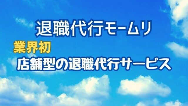 【退職代行モームリ】対面で無料相談できる【業界初】店舗型の退職代行サービス
